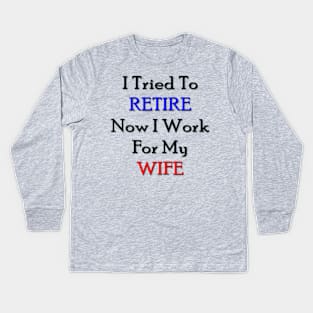 I tried to retire now I work for my wife Kids Long Sleeve T-Shirt